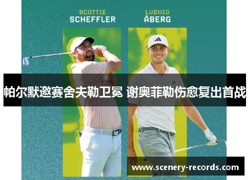 帕尔默邀赛舍夫勒卫冕 谢奥菲勒伤愈复出首战